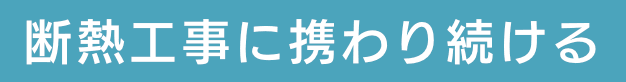 断熱工事に携わり続ける